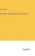 The Poems of Henry Howard Earl of Surrey di Henry Howard edito da Anatiposi Verlag