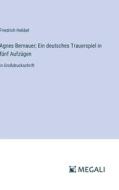 Agnes Bernauer; Ein deutsches Trauerspiel in fünf Aufzügen di Friedrich Hebbel edito da Megali Verlag