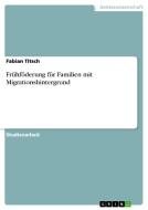 Frühföderung für Familien mit Migrationshintergrund di Fabian Titsch edito da GRIN Verlag