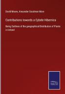Contributions towards a Cybele Hibernica di David Moore, Alexander Goodman More edito da Salzwasser-Verlag