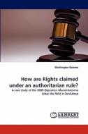 How are Rights claimed under an authoritarian rule? di Washington Katema edito da LAP Lambert Acad. Publ.
