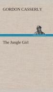 The Jungle Girl di Gordon Casserly edito da TREDITION CLASSICS