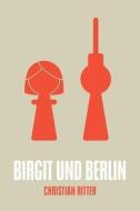 Birgit und Berlin di Christian Ritter edito da Unsichtbar Verlag