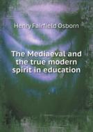 The Mediaeval And The True Modern Spirit In Education di Henry Fairfield Osborn edito da Book On Demand Ltd.