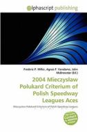 2004 Mieczysacaw Poacukard Criterium Of Polish Speedway Leagues Aces edito da Betascript Publishing
