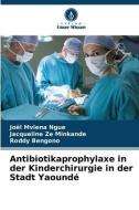 Antibiotikaprophylaxe in der Kinderchirurgie in der Stadt Yaoundé di Joël Mviena Ngue edito da Verlag Unser Wissen