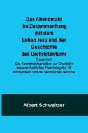 Das Abendmahl im Zusammenhang mit dem Leben Jesu und der Geschichte des Urchristentums; Erstes Heft. Das Abendmahlsproblem auf Grund der wissenschaftl di Albert Schweitzer edito da Alpha Editions