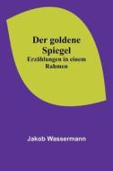 Der goldene Spiegel di Jakob Wassermann edito da Alpha Editions