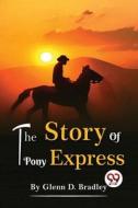 The Story Of The Pony Express di Glenn D. Bradley edito da DOUBLE 9 BOOKSLLP
