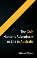 The Gold Hunter's Adventures, Or Life in Australia di William H. Thomes edito da Alpha Editions