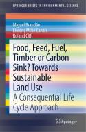 Food, Feed, Fuel, Timber or Carbon Sink? Towards Sustainable Land-Use: A Consequential Life Cycle Approach di Miguel Brandão, Llorenç Milà I. Canals, Roland Clift edito da SPRINGER NATURE