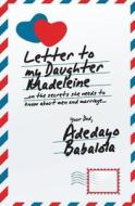 Letter to My Daughter Madeleine: ...on the Secrets She Needs to Know about Men and Marriage... di Adedayo Babalola edito da Bookvine
