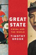Great State: China and the World di Timothy Brook edito da HARPERCOLLINS