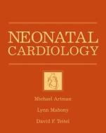 Neonatal Cardiology di Michael Artman, Lynn Mahoney, David F. Teitel edito da Mcgraw-hill Education - Europe