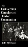 The East German Church and the End of Communism di John P. Burgess edito da OXFORD UNIV PR
