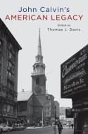 John Calvin's American Legacy di Thomas Davis edito da OXFORD UNIV PR