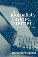 A Journalist's Guide to the Internet: The Net as a Reporting Tool di Christopher Callahan edito da Pearson