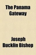 The Panama Gateway di Joseph Bucklin 1847 Bishop edito da General Books Llc