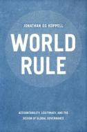 World Rule di Jonathan G. S. Koppell edito da The University Of Chicago Press