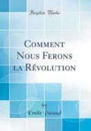 Comment Nous Ferons La Revolution (Classic Reprint) di Emile Pataud edito da Forgotten Books