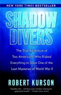 Shadow Divers: The True Adventure of Two Americans Who Risked Everything to Solve One of the Last Mysteries of World War di Robert Kurson edito da RANDOM HOUSE