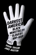 Darkest America: Black Minstrelsy from Slavery to Hip-Hop di Yuval Taylor, Jake Austen edito da W W NORTON & CO