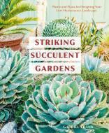 Striking Succulent Gardens di Gabriel Frank edito da Ten Speed Press