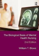 The Biological Basis Of Mental Health Nursing di William T. Blows edito da Taylor & Francis Ltd