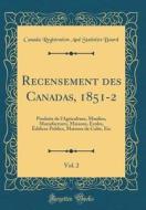 Recensement Des Canadas, 1851-2, Vol. 2: Produits de L'Agriculture, Moulins, Manufactures, Maisons, Ecoles, Edifices Publics, Maisons de Culte, Etc (C di Canada Registration and Statistic Board edito da Forgotten Books