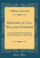 Memoirs of Col. William Edwards: Formerly of Stockbridge and Northampton, Later of Hunter, Greene N. and of Brooklyn, N. Written by Himself, in His 76 di William Edwards edito da Forgotten Books
