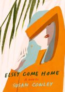 Elsey Come Home di Susan Conley edito da Alfred A. Knopf