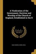A Vindication of the Government, Doctrine and Worship of the Church of England, Established in the R di Isaac Madox, Daniel Neal edito da WENTWORTH PR