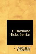 T. Haviland Hicks Senior di J Raymond Elderdice edito da Bibliolife