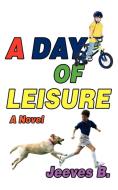 A Day of Leisure di Jeeves B. edito da iUniverse