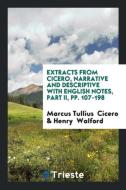 Extracts from Cicero, Narrative and Descriptive with English Notes, Part II, Pp. 107-198 di Marcus Tullius Cicero, Henry Walford edito da LIGHTNING SOURCE INC