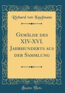 Gemlde Des XIV-XVI. Jahrhunderts Aus Der Sammlung (Classic Reprint) di Richard Von Kaufmann edito da Forgotten Books