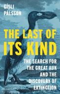 The Last of Its Kind: The Search for the Great Auk and the Discovery of Extinction di Gísli Pálsson edito da PRINCETON UNIV PR