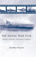 The Naval War Film: Genre, History, National Cinema di Jonathan Rayner edito da MANCHESTER UNIV PR