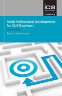 Initial Professional Development for Civil Engineers di Patrick Waterhouse edito da ICE Publishing