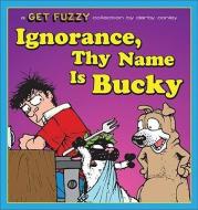 Ignorance, Thy Name Is Bucky: A Get Fuzzy Collection di Darby Conley edito da Andrews McMeel Publishing