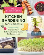 Kitchen Gardening for Beginners: Regrow Your Leftover Greens, Stalks, Seeds, and More di Katie Elzer-Peters edito da NEW SHOE PR