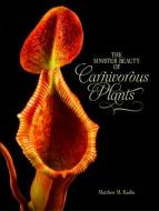 Sinister Beauty of Carnivorous Plants di Matthew M. Kaelin edito da Schiffer Publishing Ltd