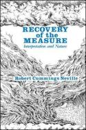 Recovery of the Measure: Interpretation and Nature di Robert Cummings Neville edito da STATE UNIV OF NEW YORK PR