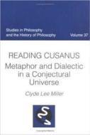 Reading Cusanus: Metaphor and Dialectic in a Conjectural Universe di Clyde Lee Miller edito da CATHOLIC UNIV OF AMER PR