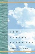 Low Flying Aircraft: Stories di T. M. McNally edito da UNIV OF GEORGIA PR