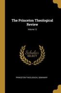 The Princeton Theological Review; Volume 12 di Princeton Theological Seminary edito da WENTWORTH PR