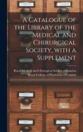 A CATALOGUE OF THE LIBRARY OF THE MEDICA di ROYAL MEDICAL AND CH edito da LIGHTNING SOURCE UK LTD