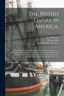 THE BRITISH EMPIRE IN AMERICA, : CONTAIN di MR. JOHN OLDMIXON edito da LIGHTNING SOURCE UK LTD
