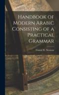 Handbook of Modern Arabic Consisting of a Practical Grammar di Francis W. Newman edito da LEGARE STREET PR