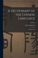 A Dictionary of the Chinese Language: In Three Parts; Volume 6 di Robert Morrison edito da LEGARE STREET PR